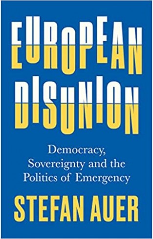European Disunion: Democracy, Sovereignty and the Politics of Emergency
